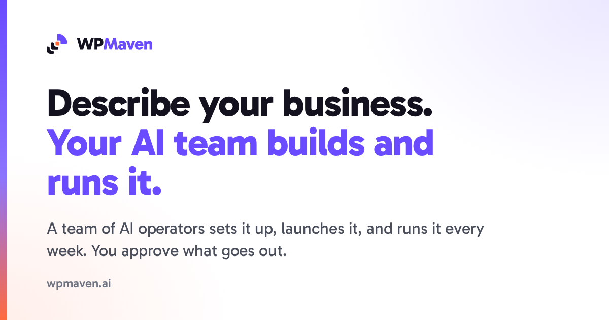 WPMaven: Describe your business. Your AI team builds and runs it. A team of AI operators sets it up, launches it, and runs it every week. You approve what goes out.